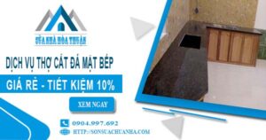 Báo giá dịch vụ thợ cắt đá mặt bếp tại Hà Nội - Tiết kiệm 10%