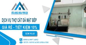 Báo giá dịch vụ thợ cắt đá mặt bếp tại Bình Thạnh - Tiết kiệm 10%